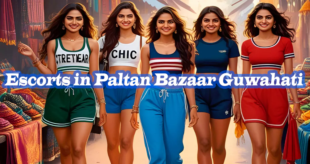 Escorts in Paltan Bazaar Guwahati