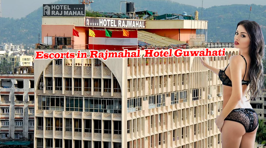Escorts in Rajmahal Hotel Guwahati
